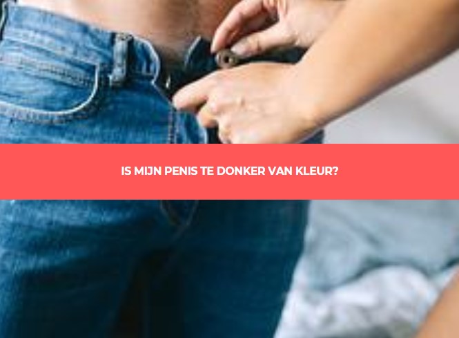 Is mijn penis te donker van kleur