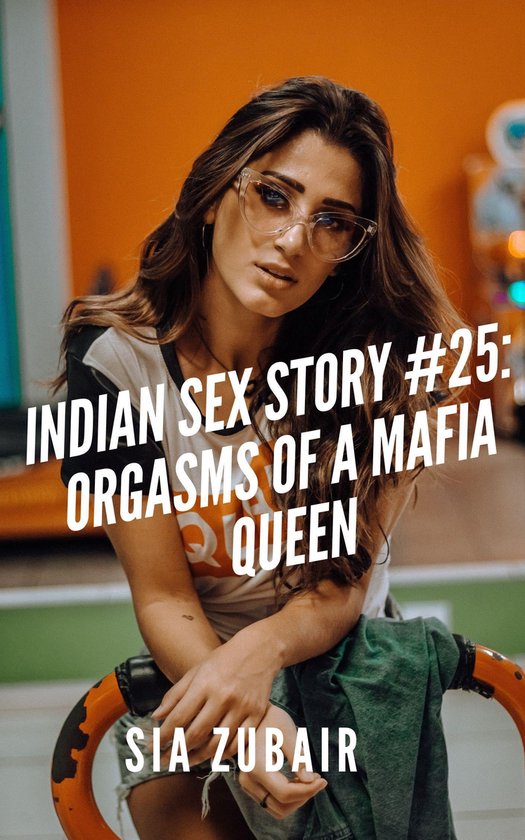 Indian Bhabhi Sex Stories 25 - Indian Sex Story #25: Orgasms of a Mafia Queen